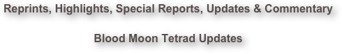 Reprints, Highlights, Special Reports, Updates & Commentary  Blood Moon Tetrad Updates  