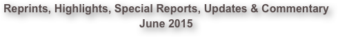 Reprints, Highlights, Special Reports, Updates & Commentary June 2015